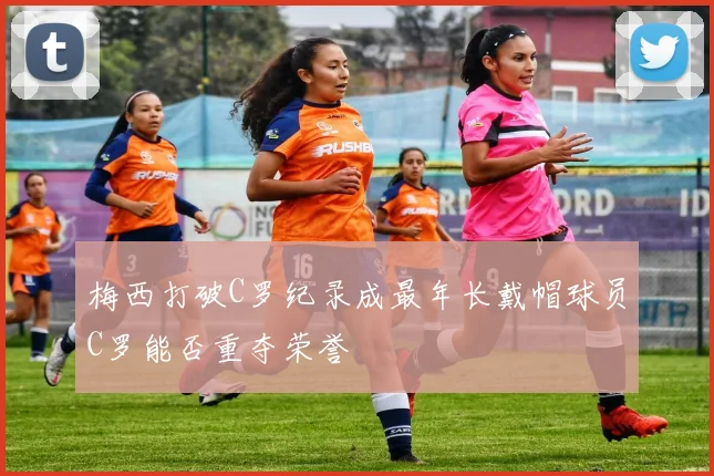 梅西打破C罗纪录成最年长戴帽球员C罗能否重夺荣誉